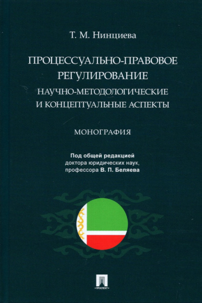 Тамила Нинциева: Процессуально-правовое регулирование. Научно-методологические и концептуальные аспекты. Монография