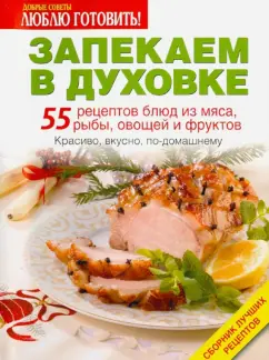 Запекаем в духовке. 55 рецептов блюд из мяса, рыбы, овощей и фруктов