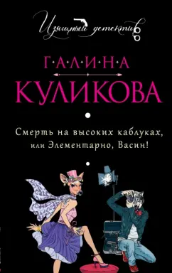Галина Куликова: Смерть на высоких каблуках, или Элементарно, Васин!