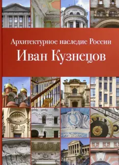 Печенкин, Сайгина: Архитектурное наследие России. Иван Кузнецов