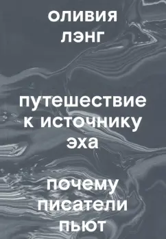Оливия Лэнг: Путешествие к Источнику Эха. Почему писатели пьют