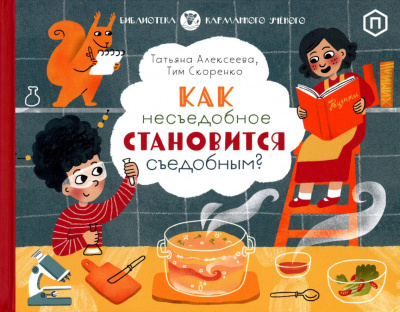 Алексеева Т.; Алексеева Татьяна; Скоренко Тим: Как несъедобное становится съедобным