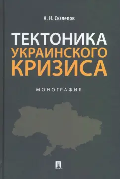 Александр Скалепов: Тектоника украинского кризиса. Монография