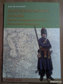 Виктор Безотосный: Наполеоновские планы. Проект завоевания Индии Наполеона Бонапарта