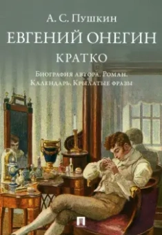 Александр Пушкин: А. С. Пушкин. Евгений Онегин. Кратко:  биография автора, роман, календарь, крылатые фразы