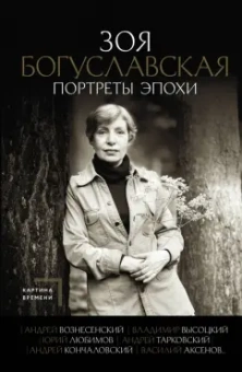 Зоя Богуславская: Портреты эпохи. Андрей Вознесенский, Владимир Высоцкий, Юрий Любимов...