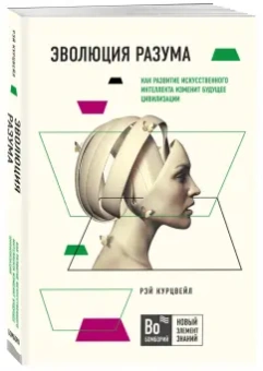 Рэй Курцвейл: Эволюция разума:  как развитие искусственного интеллекта изменит будущее цивилизации