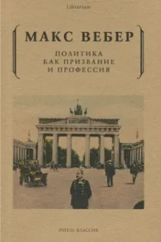 Макс Вебер: Политика как призвание и профессия