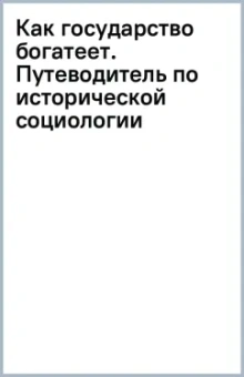 Как государство богатеет. Путеводитель по исторической социологии