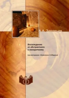 Александр Зиновьев: Восхождение от абстрактного к конкретному (на материале «Капитала» К.Маркса)