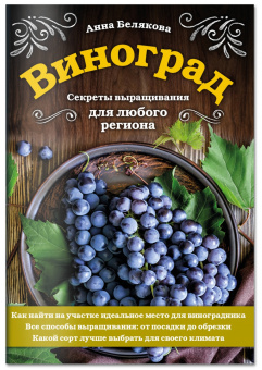 Анна Белякова: Виноград. Секреты выращивания для любого региона