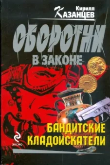 Кирилл Казанцев: Бандитские кладоискатели