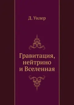 Дж. Уилер: Гравитация, нейтрино и Вселенная