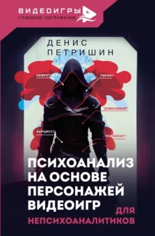 Денис Петришин: Психоанализ для непсихоаналитиков на основе персонажей видеоигр. Для непсихоаналитиков