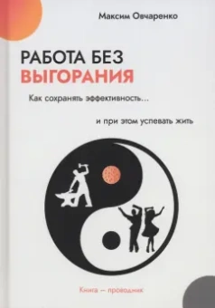 Максим Овчаренко: Работа без выгорания. Как сохранять эффективность и при этом успевать жить