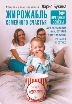 Дарья Букина: Жирожабль семейного счастья. Вредные советы для неутомимых мам, которые хотят получить 28 ч в сутках