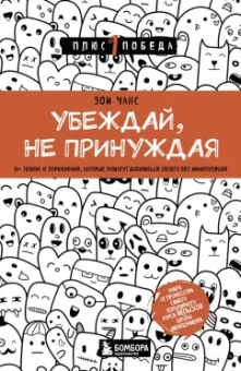 Зои Чанс: Убеждай, не принуждая. 10+ техник и упражнений, которые помогут добиваться своего без манипуляций