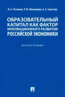 Тесленко, Мельников, Сергеева: Образовательный капитал как фактор инновационного развития российской экономики. Монография