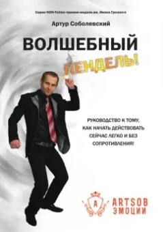 Артур Соболевский: Волшебный пендель! Руководство к тому, как начать действовать сейчас легко и без сопротивления!