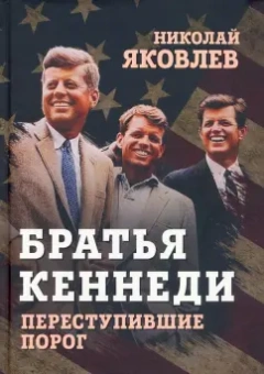 Николай Яковлев: Братья Кеннеди. Переступившие порог