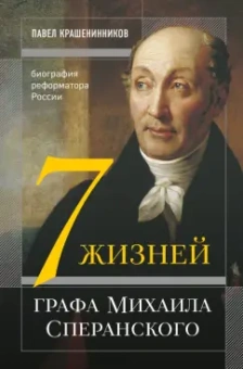 Павел Крашенинников: Семь жизней графа Михаила Сперанского. Биография реформатора России