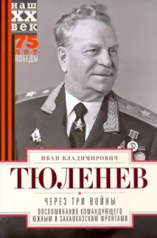 Иван Тюленев: Через три войны. Воспоминания командующего 1941-1945