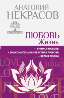 Анатолий Некрасов: Любовь. Жизнь. Учимся любить. Знакомьтесь, неизвестная любовь. Время любви