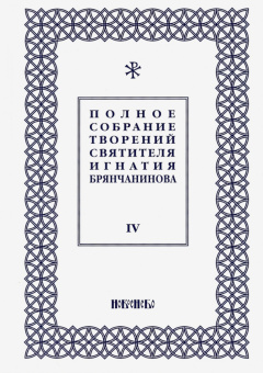 Игнатий Святитель: Полное собрание творений Игнатия Брянчанинова. В 5-ти томах. Том 4