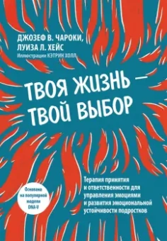 Чароки, Хейс: Твоя жизнь - твой выбор. Терапия принятия и ответственности для управления эмоциями и развития