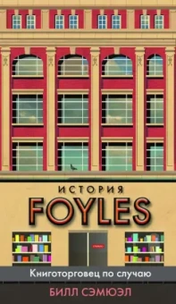 Билл Сэмюэл: История Foyles. Книготорговец по случаю