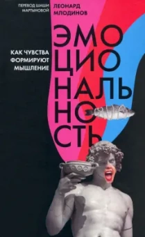 Леонард Млодинов: Эмоциональность. Как чувства формируют наше мышление