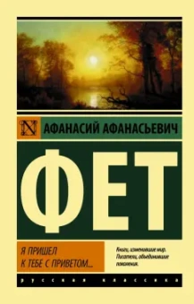 Афанасий Фет: Я пришел к тебе с приветом...