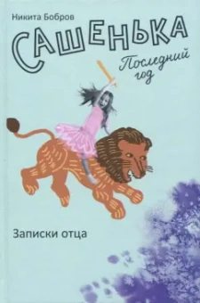 Никита Бобров: Сашенька. Последний год. Записки отца