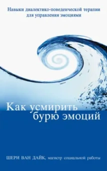 Дайк Ван: Как усмирить бурю эмоций. Навыки диалектико-поведенческой терапии для управления эмоциями