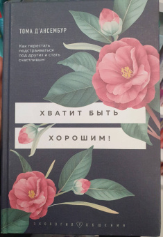 Тома Д`Ансембур: Хватит быть хорошим! Как перестать подстраиваться под других и стать счастливым