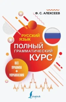 Филипп Алексеев: Русский язык. Все правила + упражнения. Полный грамматический курс