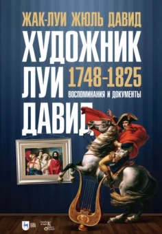 Жак-Луи Давид: Художник Луи Давид. 1748–1825. Воспоминания и документы