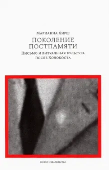 Марианна Хирш: Поколение постпамяти. Письмо и визуальная культура после Холокоста