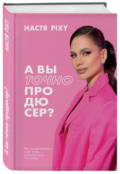 Настя Pixy: А вы точно продюсер? Как спродюсировать свою жизнь и получить все, что хочешь