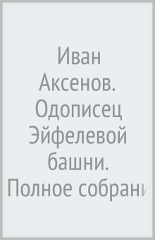Иван Аксенов. Одописец Эйфелевой башни. Полное собрание стихотворений