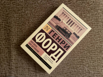 Генри Форд: Моя жизнь. Мои достижения
