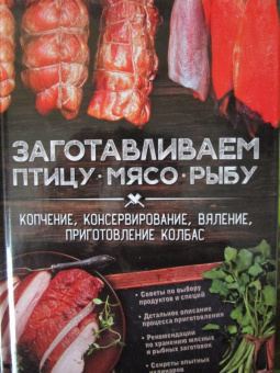 Заготавливаем птицу, мясо, рыбу. Копчение, консервирование, вяление, приготовление колбас