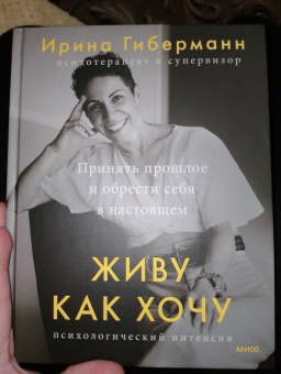 Ирина Гиберманн: Живу как хочу. Принять прошлое и обрести себя в настоящем