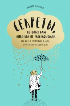 Альберт Эспиноса: Секреты, которых вам никогда не рассказывали, как жить в этом мире и быть счастливым