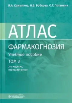 Самылина, Бобкова, Потанина: Фармакогнозия. Атлас. В 3-х томах. Том 3. Лекарственное растительное сырье, сборы