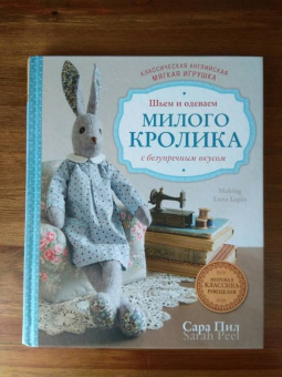 Сара Пил: Классическая английская мягкая игрушка. Шьем и одеваем милого Кролика с безупречным вкусом