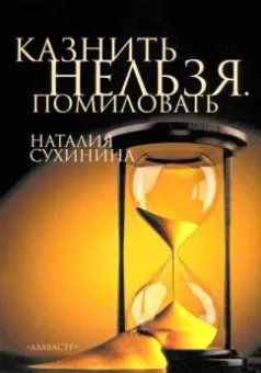 Наталия Сухинина: Казнить нельзя. Помиловать