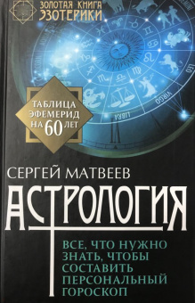 Сергей Матвеев: Астрология. Все, что нужно знать, чтобы составить персональный гороскоп