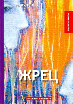 Александр Куприн: Жрец:  рассказы, повести