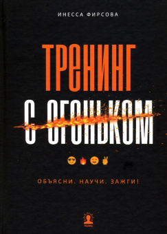 Инесса Фирсова: Тренинг с огоньком. Объясни. Научи. Зажги!